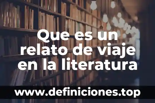 Que es un itinerario de actividades de un viaje 5 Que es un relato de viaje en la literatura
