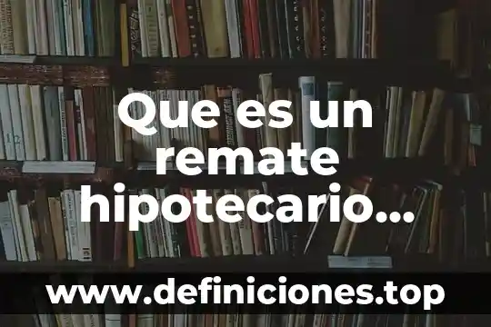 ¿Qué es el crédito hipotecario de INFONAVIT? 6 Que es un remate hipotecario mexico
