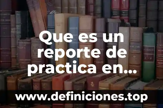 Que es un reporte de practica en fisica