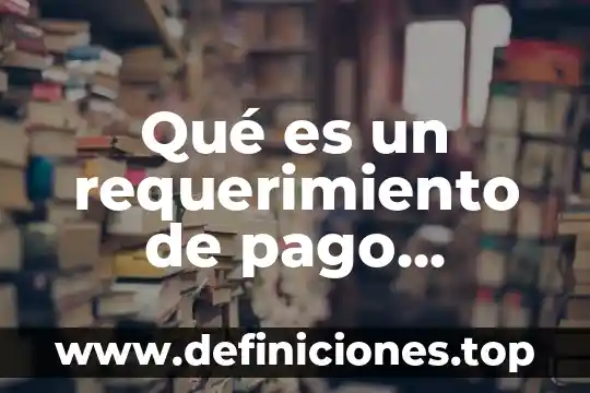 Qué es método de pago 7 Qué es un requerimiento de pago finansas