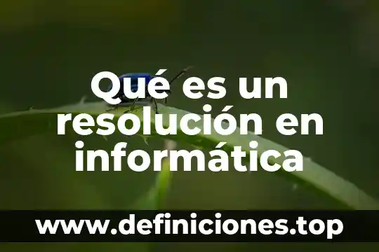 Que es un problema algoritmo en informatica 8 Qué es un resolución en informática