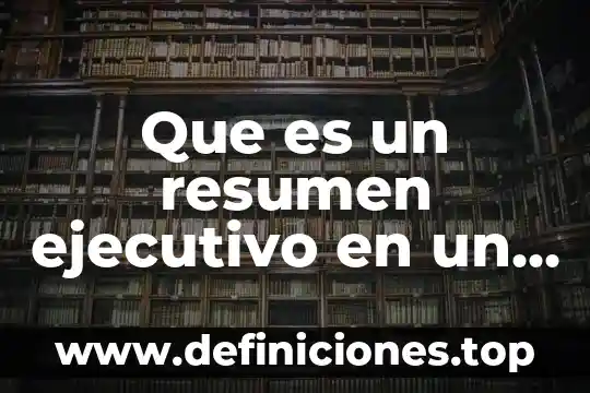 Que es un resumen ejecutivo en un plan de negocios