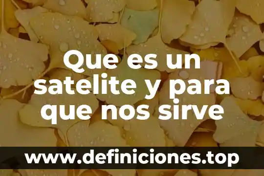 Que es un satelite y para que nos sirve