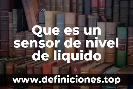 Que es un sensor en sistemas de control 7 Que es un sensor de nivel de liquido