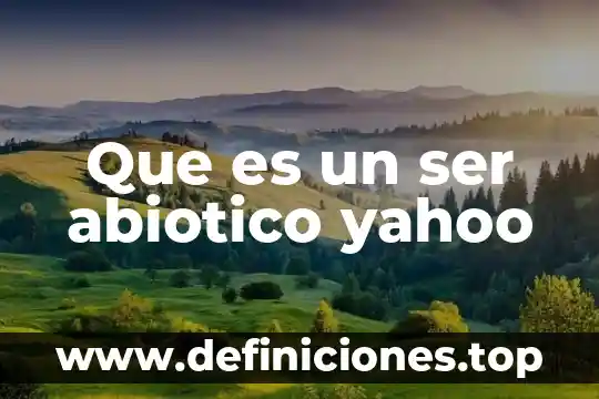 Que es ser peji 6 Que es un ser abiotico yahoo