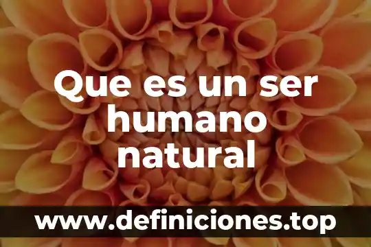 Que es un ser humano natural