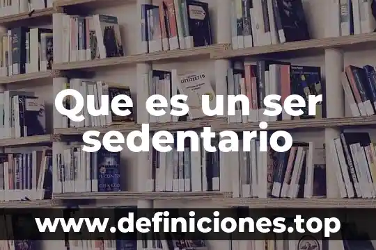 Que es un ser sedentario