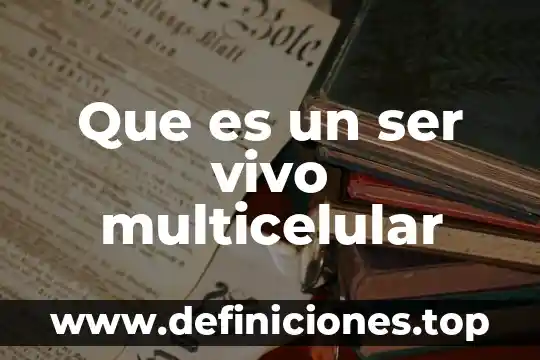 Que es un ser vivo multicelular