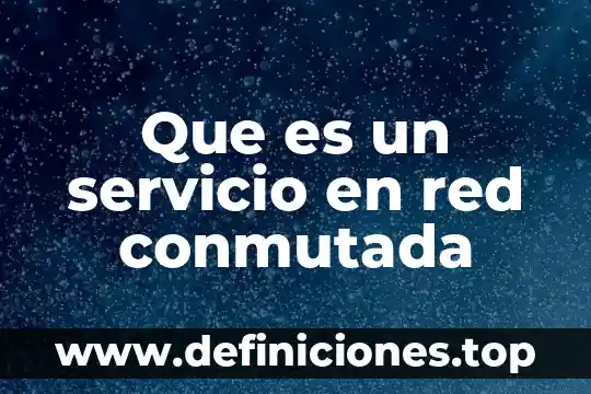 Que es el servicio en la maquinaria 6 Que es un servicio en red conmutada