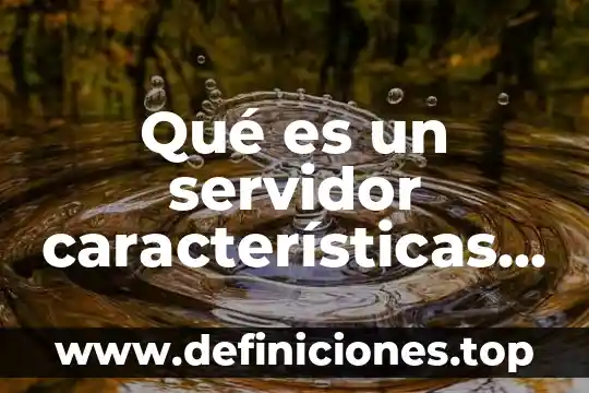 Qué es un servidor características y para qué sirven