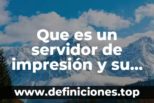 Que es una impresion en word 8 Que es un servidor de impresión y su funcionamiento