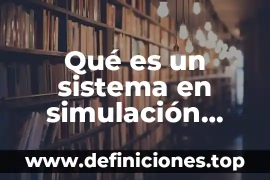 Qué es un sistema en simulación tipos