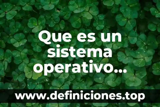 Que es un sistema operativo como administrador de recursos