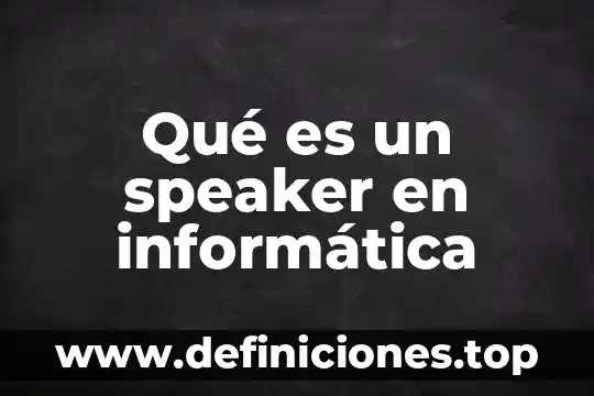 Que significa o que es un periferico en informatica 5 Qué es un speaker en informática