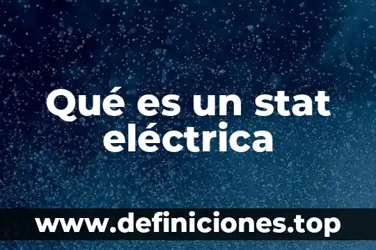 Qué es fuerza eléctrica 3 Qué es un stat eléctrica