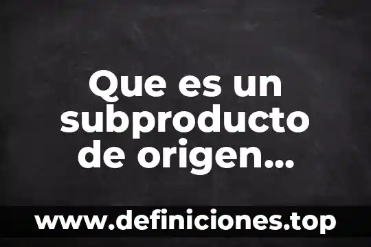 Que es un subproducto de origen animal