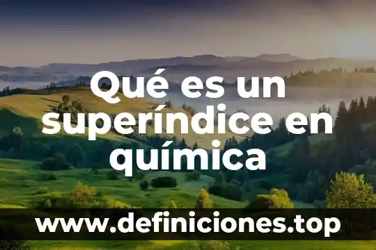 Qué es un superíndice en química