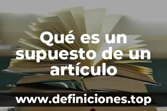 Que es el articulo y tipos 6 Qué es un supuesto de un artículo