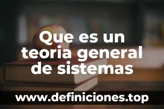 Que es un teoria general de sistemas