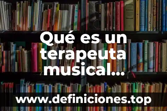 Qué es un terapeuta musical definición