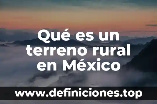 Qué es modelo rural 4 Qué es un terreno rural en México