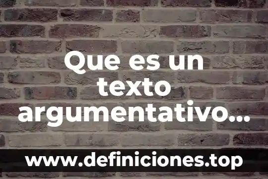 Que es un texto argumentativo y ejemplos