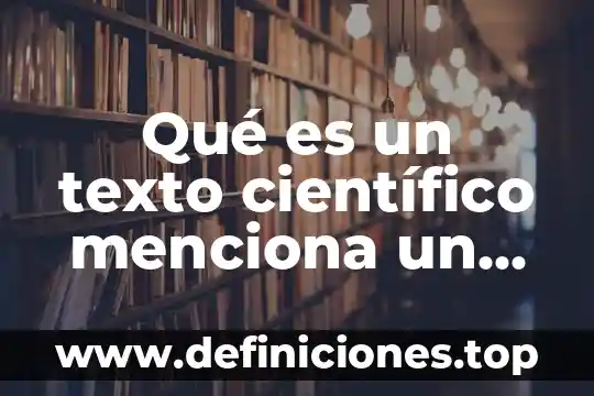 Qué es un texto científico menciona un ejemplo