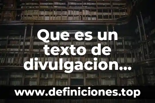 Que es un texto cientifico de divulgacion 4 Que es un texto de divulgacion tecnologica