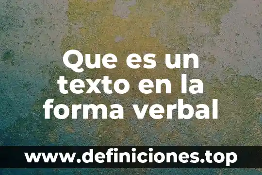 ¿Qué es un texto apelativo o persuasivo? 7 Que es un texto en la forma verbal