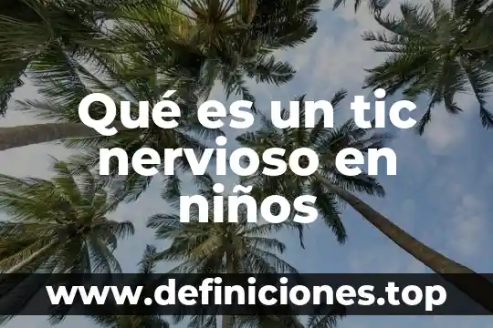 Qué es un tic nervioso en niños