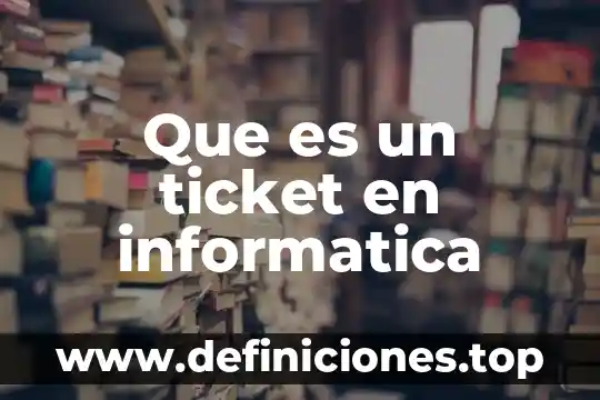 Que es la busqueda en informatica 7 Que es un ticket en informatica