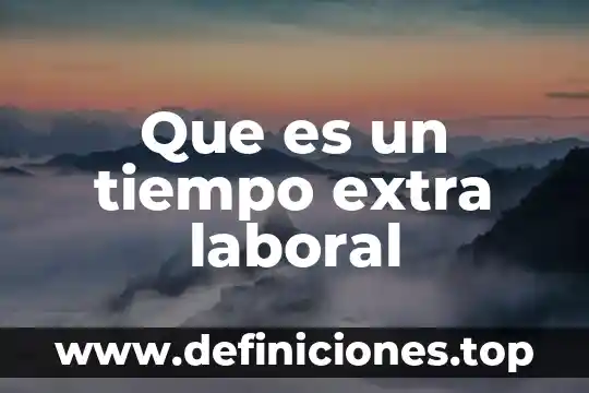 Que es el recurso de revision laboral 8 Que es un tiempo extra laboral