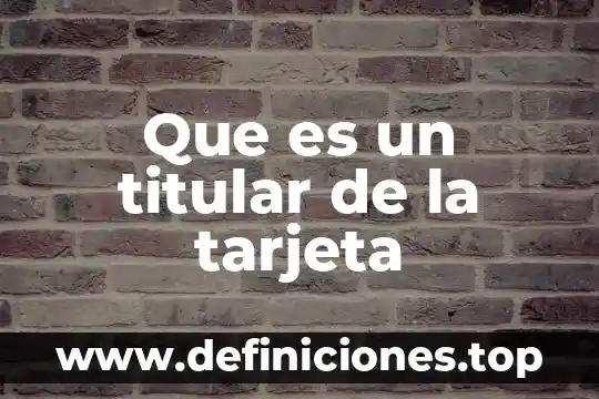 Que es un titular de celular 7 Que es un titular de la tarjeta