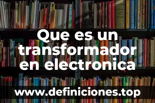 Que es un transformador en electronica
