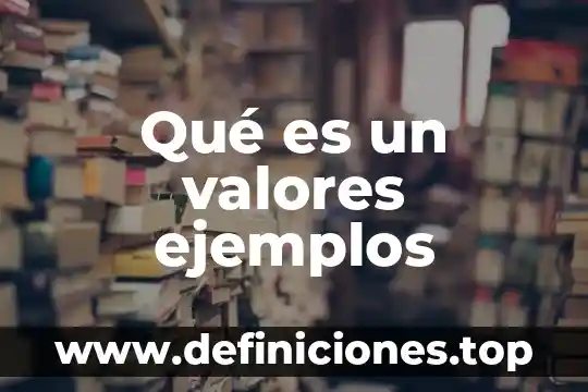 Qué es una evolución teórica de los valores 4 Qué es un valores ejemplos