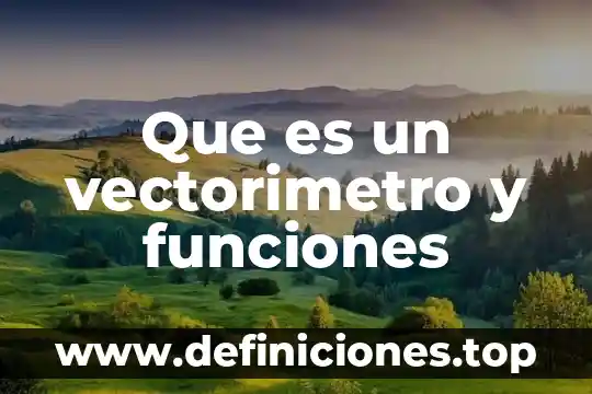 Que es la termosfera y sus funciones 5 Que es un vectorimetro y funciones