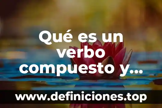 Qué es un verbo compuesto y ejemplos