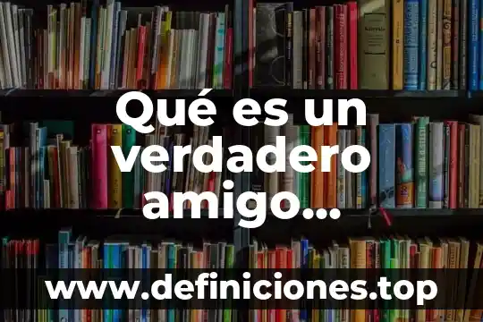 Qué es un verdadero amigo concepto
