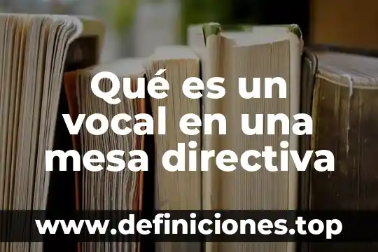 Que es una mal función directiva en preescolar 3 Qué es un vocal en una mesa directiva
