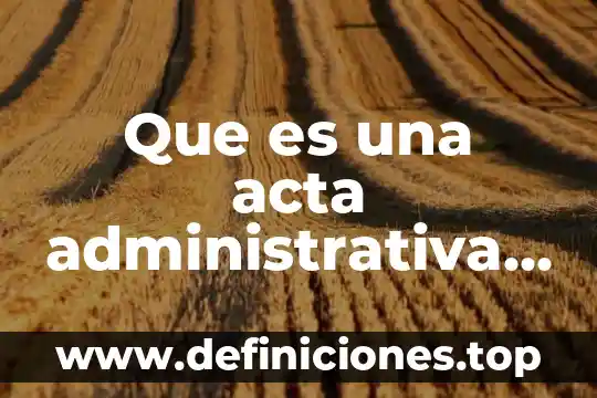Qué es un acta de nacimiento en derecho 7 Que es una acta administrativa en el trabajo