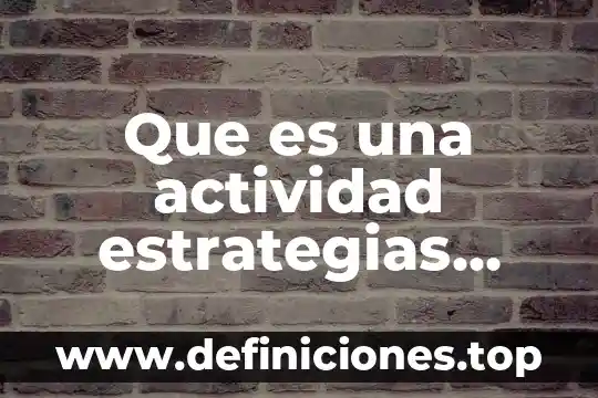Desarrollar estrategias que es 8 Que es una actividad estrategias recursos didacticos
