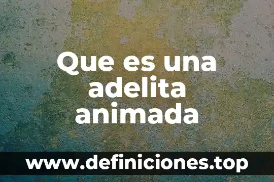 Que es temperatura animada 8 Que es una adelita animada