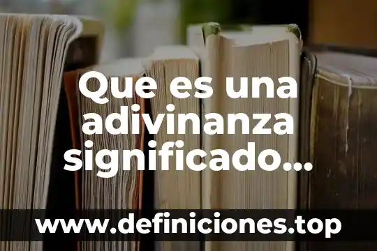 Adivinanza existo pero si dices mi nombre desaparezco que es 5 Que es una adivinanza significado para niños