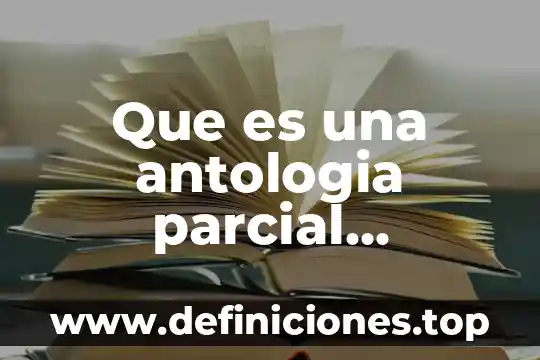 Que es una antologia parcial personal y arbitraria