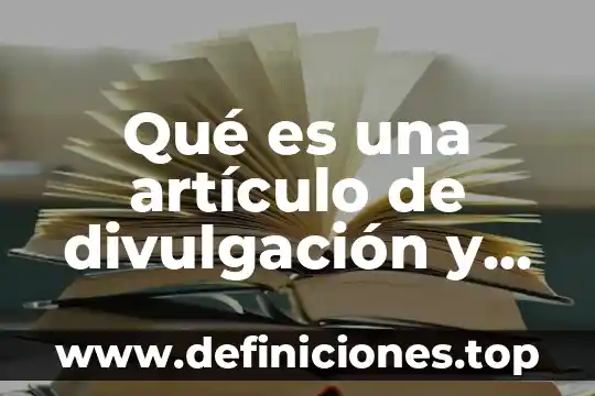 Que es un texto cientifico de divulgacion 7 Qué es una artículo de divulgación y cuantos existen