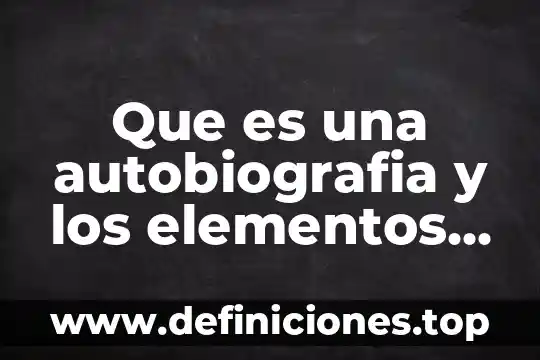 Qué es componentes o elementos de un mapa 5 Que es una autobiografia y los elementos que la componen