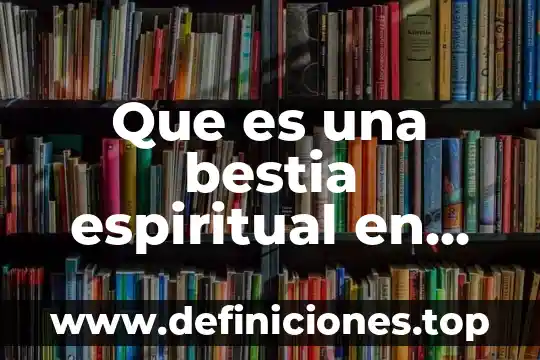 Que es una bestia espiritual en una persona