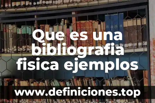 Bibliografía de que es un dato 3 Que es una bibliografia fisica ejemplos