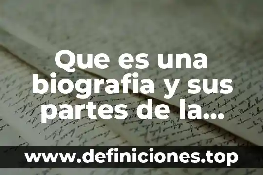 Qué es un estrictivo partes 5 Que es una biografia y sus partes de la biografia