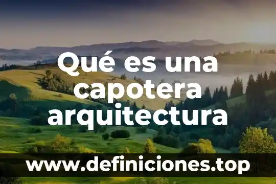 Que es esmero como valor 6 Qué es una capotera arquitectura